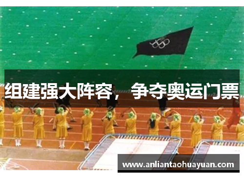 组建强大阵容，争夺奥运门票