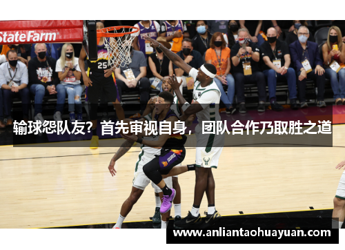 输球怨队友？首先审视自身，团队合作乃取胜之道
